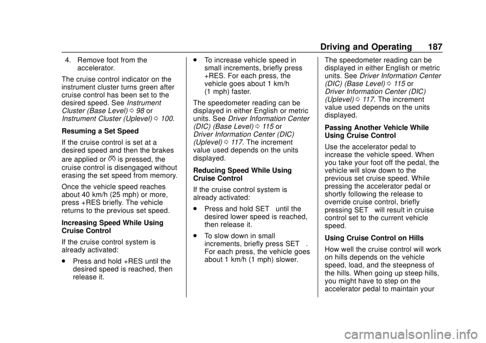 GMC CANYON 2020 Owners Guide GMC Canyon/Canyon Denali Owner Manual (GMNA-Localizing-U.S./Canada-
13566643) - 2020 - CRC - 10/4/19
Driving and Operating 187
4. Remove foot from theaccelerator.
The cruise control indicator on the
i GMC CANYON 2020 Owners Guide GMC Canyon/Canyon Denali Owner Manual (GMNA-Localizing-U.S./Canada-
13566643) - 2020 - CRC - 10/4/19
Driving and Operating 187
4. Remove foot from theaccelerator.
The cruise control indicator on the
i