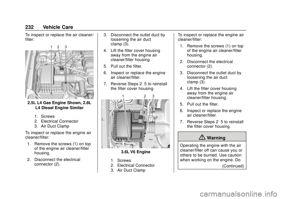 GMC CANYON 2020 Owners Manual GMC Canyon/Canyon Denali Owner Manual (GMNA-Localizing-U.S./Canada-
13566643) - 2020 - CRC - 10/4/19
232 Vehicle Care
To inspect or replace the air cleaner/
filter:
2.5L L4 Gas Engine Shown, 2.8LL4 Di GMC CANYON 2020 Owners Manual GMC Canyon/Canyon Denali Owner Manual (GMNA-Localizing-U.S./Canada-
13566643) - 2020 - CRC - 10/4/19
232 Vehicle Care
To inspect or replace the air cleaner/
filter:
2.5L L4 Gas Engine Shown, 2.8LL4 Di