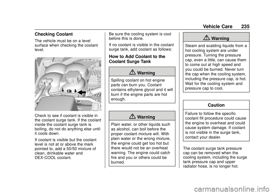GMC CANYON 2020 Owners Guide GMC Canyon/Canyon Denali Owner Manual (GMNA-Localizing-U.S./Canada-
13566643) - 2020 - CRC - 10/4/19
Vehicle Care 235
Checking Coolant
The vehicle must be on a level
surface when checking the coolant
GMC CANYON 2020 Owners Guide GMC Canyon/Canyon Denali Owner Manual (GMNA-Localizing-U.S./Canada-
13566643) - 2020 - CRC - 10/4/19
Vehicle Care 235
Checking Coolant
The vehicle must be on a level
surface when checking the coolant
