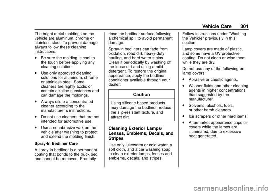 GMC CANYON 2020 Owners Manual GMC Canyon/Canyon Denali Owner Manual (GMNA-Localizing-U.S./Canada-
13566643) - 2020 - CRC - 10/4/19
Vehicle Care 301
The bright metal moldings on the
vehicle are aluminum, chrome or
stainless steel. GMC CANYON 2020 Owners Manual GMC Canyon/Canyon Denali Owner Manual (GMNA-Localizing-U.S./Canada-
13566643) - 2020 - CRC - 10/4/19
Vehicle Care 301
The bright metal moldings on the
vehicle are aluminum, chrome or
stainless steel.