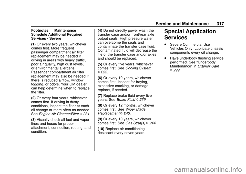 GMC CANYON 2020 Service Manual GMC Canyon/Canyon Denali Owner Manual (GMNA-Localizing-U.S./Canada-
13566643) - 2020 - CRC - 10/4/19
Service and Maintenance 317
Footnotes—Maintenance
Schedule Additional Required
Services - Severe
GMC CANYON 2020 Service Manual GMC Canyon/Canyon Denali Owner Manual (GMNA-Localizing-U.S./Canada-
13566643) - 2020 - CRC - 10/4/19
Service and Maintenance 317
Footnotes—Maintenance
Schedule Additional Required
Services - Severe