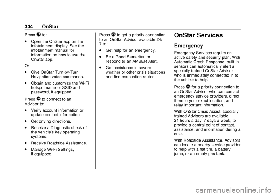 GMC CANYON 2020 Owners Manual GMC Canyon/Canyon Denali Owner Manual (GMNA-Localizing-U.S./Canada-
13566643) - 2020 - CRC - 10/4/19
344 OnStar
Press=to:
. Open the OnStar app on the
infotainment display. See the
infotainment manual GMC CANYON 2020 Owners Manual GMC Canyon/Canyon Denali Owner Manual (GMNA-Localizing-U.S./Canada-
13566643) - 2020 - CRC - 10/4/19
344 OnStar
Press=to:
. Open the OnStar app on the
infotainment display. See the
infotainment manual