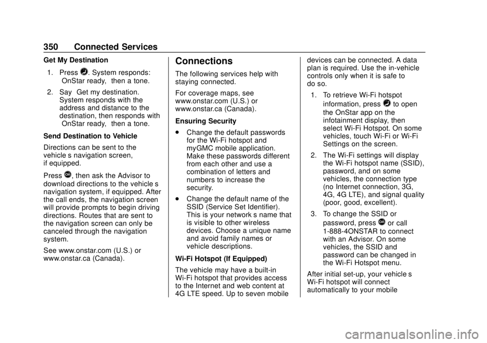 GMC CANYON 2020 Repair Manual GMC Canyon/Canyon Denali Owner Manual (GMNA-Localizing-U.S./Canada-
13566643) - 2020 - CRC - 10/4/19
350 Connected Services
Get My Destination1. Press
=. System responds:
“OnStar ready,” then a to