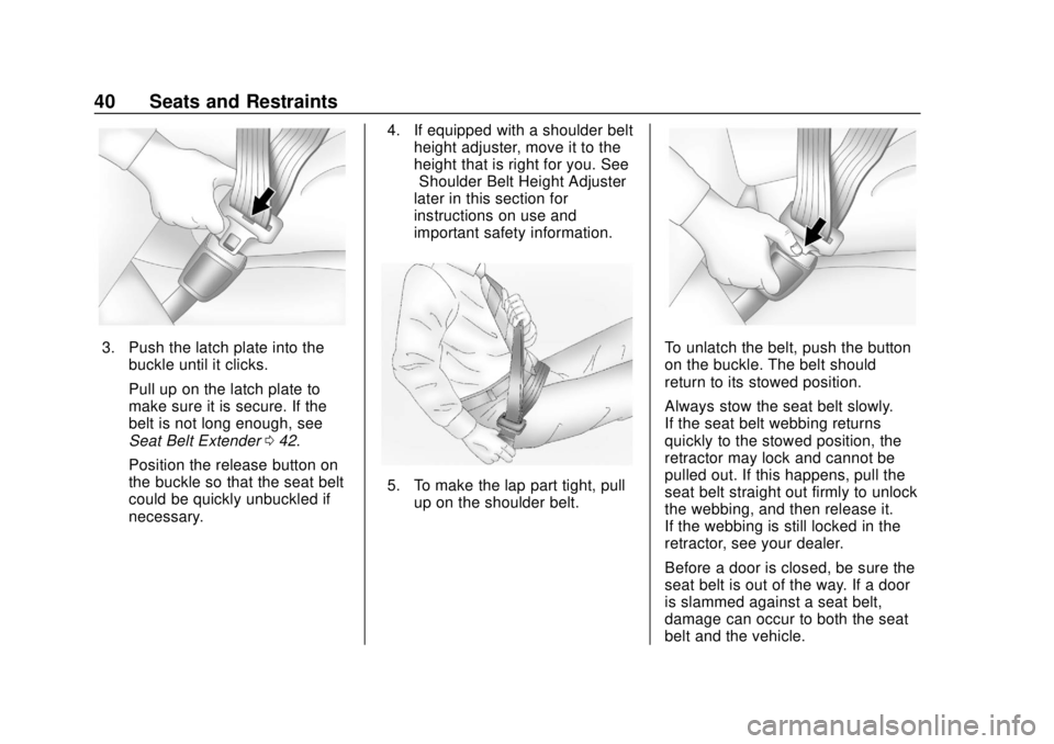 GMC CANYON 2020 Service Manual GMC Canyon/Canyon Denali Owner Manual (GMNA-Localizing-U.S./Canada-
13566643) - 2020 - CRC - 10/4/19
40 Seats and Restraints
3. Push the latch plate into thebuckle until it clicks.
Pull up on the latc GMC CANYON 2020 Service Manual GMC Canyon/Canyon Denali Owner Manual (GMNA-Localizing-U.S./Canada-
13566643) - 2020 - CRC - 10/4/19
40 Seats and Restraints
3. Push the latch plate into thebuckle until it clicks.
Pull up on the latc