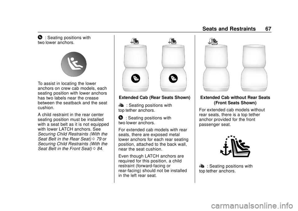 GMC CANYON 2020 Repair Manual GMC Canyon/Canyon Denali Owner Manual (GMNA-Localizing-U.S./Canada-
13566643) - 2020 - CRC - 10/4/19
Seats and Restraints 67
H: Seating positions with
two lower anchors.
To assist in locating the lowe GMC CANYON 2020 Repair Manual GMC Canyon/Canyon Denali Owner Manual (GMNA-Localizing-U.S./Canada-
13566643) - 2020 - CRC - 10/4/19
Seats and Restraints 67
H: Seating positions with
two lower anchors.
To assist in locating the lowe
