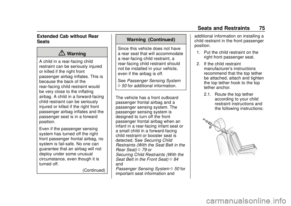 GMC CANYON 2020 Owners Guide GMC Canyon/Canyon Denali Owner Manual (GMNA-Localizing-U.S./Canada-
13566643) - 2020 - CRC - 10/4/19
Seats and Restraints 75
Extended Cab without Rear
Seats
{Warning
A child in a rear-facing child
res