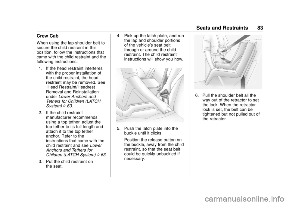 GMC CANYON 2020 Manual Online GMC Canyon/Canyon Denali Owner Manual (GMNA-Localizing-U.S./Canada-
13566643) - 2020 - CRC - 10/4/19
Seats and Restraints 83
Crew Cab
When using the lap-shoulder belt to
secure the child restraint in GMC CANYON 2020 Manual Online GMC Canyon/Canyon Denali Owner Manual (GMNA-Localizing-U.S./Canada-
13566643) - 2020 - CRC - 10/4/19
Seats and Restraints 83
Crew Cab
When using the lap-shoulder belt to
secure the child restraint in