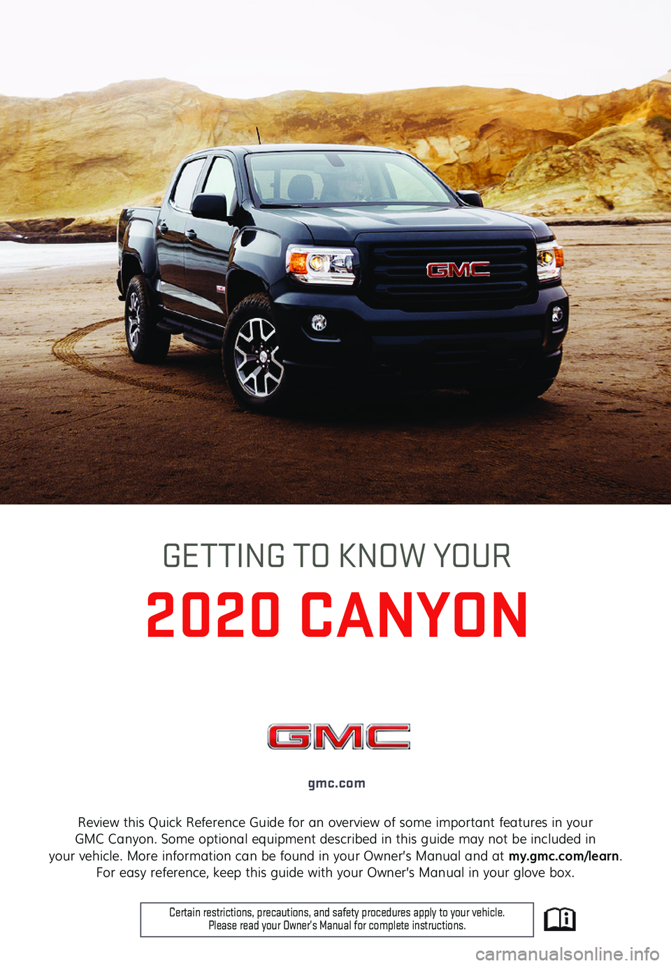 GMC CANYON 2020  Get To Know Guide 1
Review this Quick Reference Guide for an overview of some important features in your  GMC Canyon. Some optional equipment described in this guide may not be included in  your vehicle. More informati