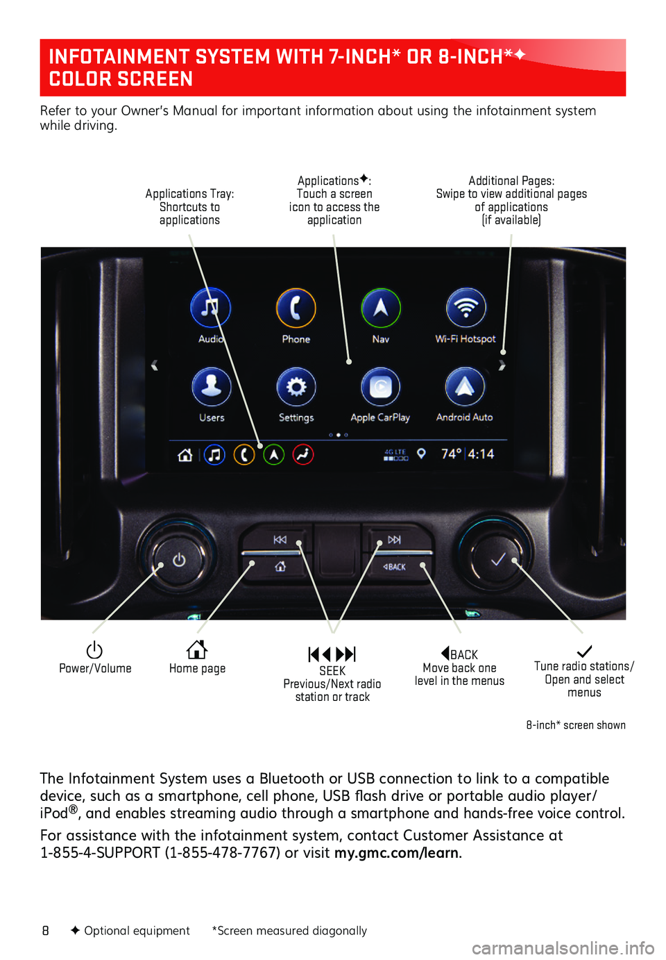 GMC CANYON 2020  Get To Know Guide 8
INFOTAINMENT SYSTEM WITH 7-INCH* OR 8-INCH*F 
COLOR SCREEN
The Infotainment System uses a Bluetooth or USB connection to link to a compatible device, such as a smartphone, cell phone, USB flash driv