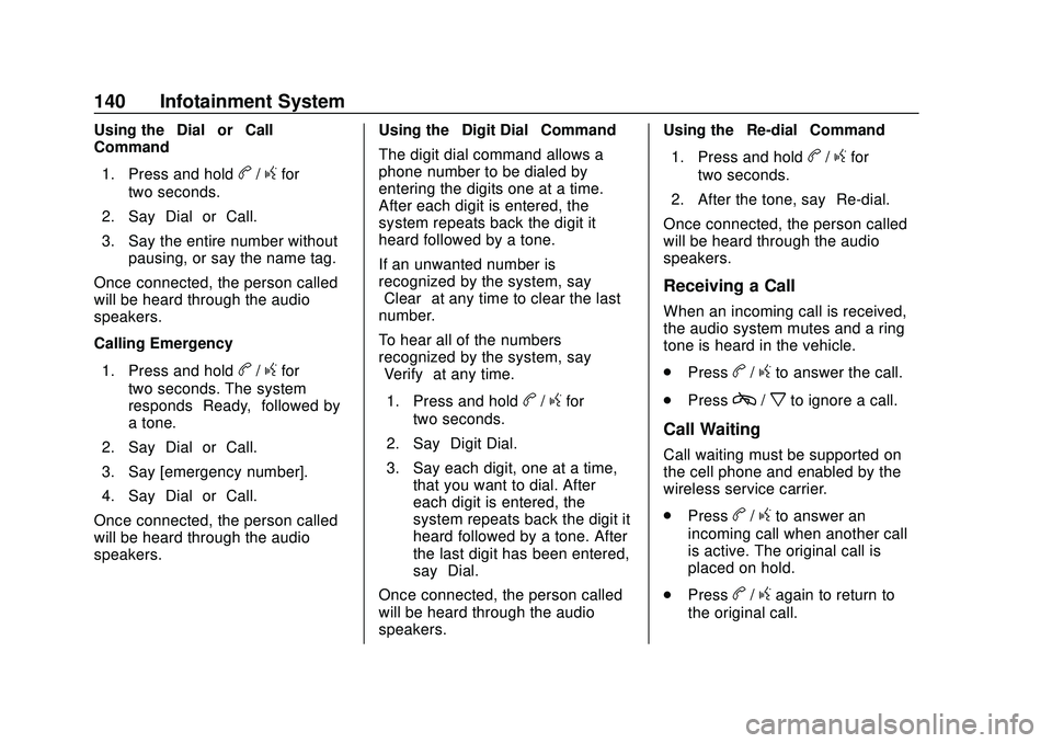 GMC SAVANA 2020 Owners Manual GMC Savana Owner Manual (GMNA-Localizing-U.S./Canada-13882574) -
2020 - CRC - 11/1/19
140 Infotainment System
Using the“Dial”or“Call”
Command
1. Press and hold
b/gfor
two seconds.
2. Say “Di GMC SAVANA 2020 Owners Manual GMC Savana Owner Manual (GMNA-Localizing-U.S./Canada-13882574) -
2020 - CRC - 11/1/19
140 Infotainment System
Using the“Dial”or“Call”
Command
1. Press and hold
b/gfor
two seconds.
2. Say “Di