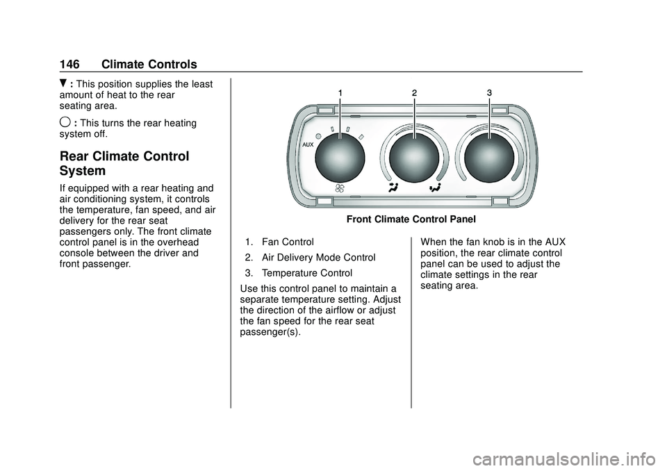GMC SAVANA 2020 Owners Manual GMC Savana Owner Manual (GMNA-Localizing-U.S./Canada-13882574) -
2020 - CRC - 11/1/19
146 Climate Controls
R:This position supplies the least
amount of heat to the rear
seating area.
9: This turns the GMC SAVANA 2020 Owners Manual GMC Savana Owner Manual (GMNA-Localizing-U.S./Canada-13882574) -
2020 - CRC - 11/1/19
146 Climate Controls
R:This position supplies the least
amount of heat to the rear
seating area.
9: This turns the