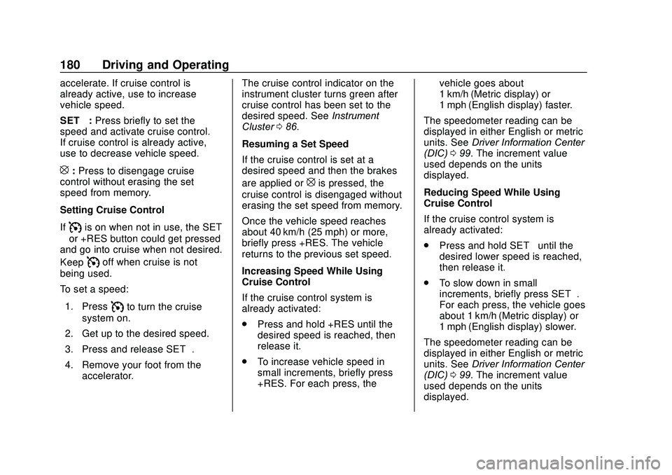 GMC SAVANA 2020 Owners Manual GMC Savana Owner Manual (GMNA-Localizing-U.S./Canada-13882574) -
2020 - CRC - 11/1/19
180 Driving and Operating
accelerate. If cruise control is
already active, use to increase
vehicle speed.
SET−:P GMC SAVANA 2020 Owners Manual GMC Savana Owner Manual (GMNA-Localizing-U.S./Canada-13882574) -
2020 - CRC - 11/1/19
180 Driving and Operating
accelerate. If cruise control is
already active, use to increase
vehicle speed.
SET−:P