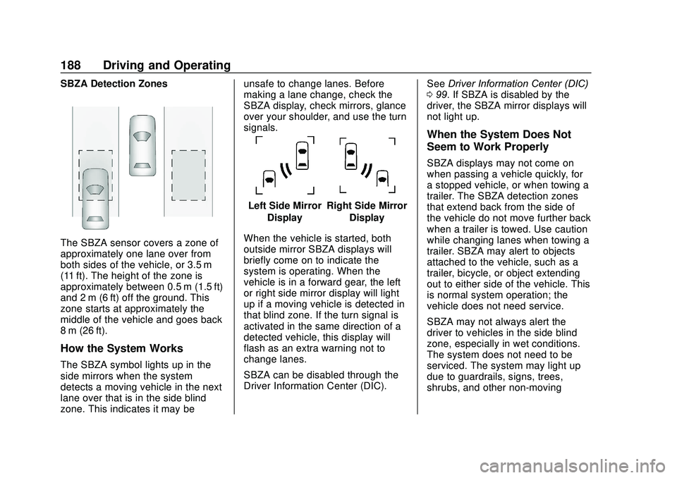 GMC SAVANA 2020 Owners Manual GMC Savana Owner Manual (GMNA-Localizing-U.S./Canada-13882574) -
2020 - CRC - 11/1/19
188 Driving and Operating
SBZA Detection Zones
The SBZA sensor covers a zone of
approximately one lane over from
b GMC SAVANA 2020 Owners Manual GMC Savana Owner Manual (GMNA-Localizing-U.S./Canada-13882574) -
2020 - CRC - 11/1/19
188 Driving and Operating
SBZA Detection Zones
The SBZA sensor covers a zone of
approximately one lane over from
b