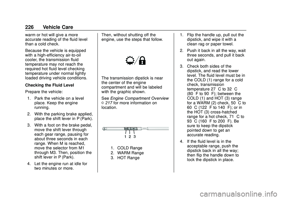 GMC SAVANA 2020  Owners Manual GMC Savana Owner Manual (GMNA-Localizing-U.S./Canada-13882574) -
2020 - CRC - 11/1/19
226 Vehicle Care
warm or hot will give a more
accurate reading of the fluid level
than a cold check.
Because the v