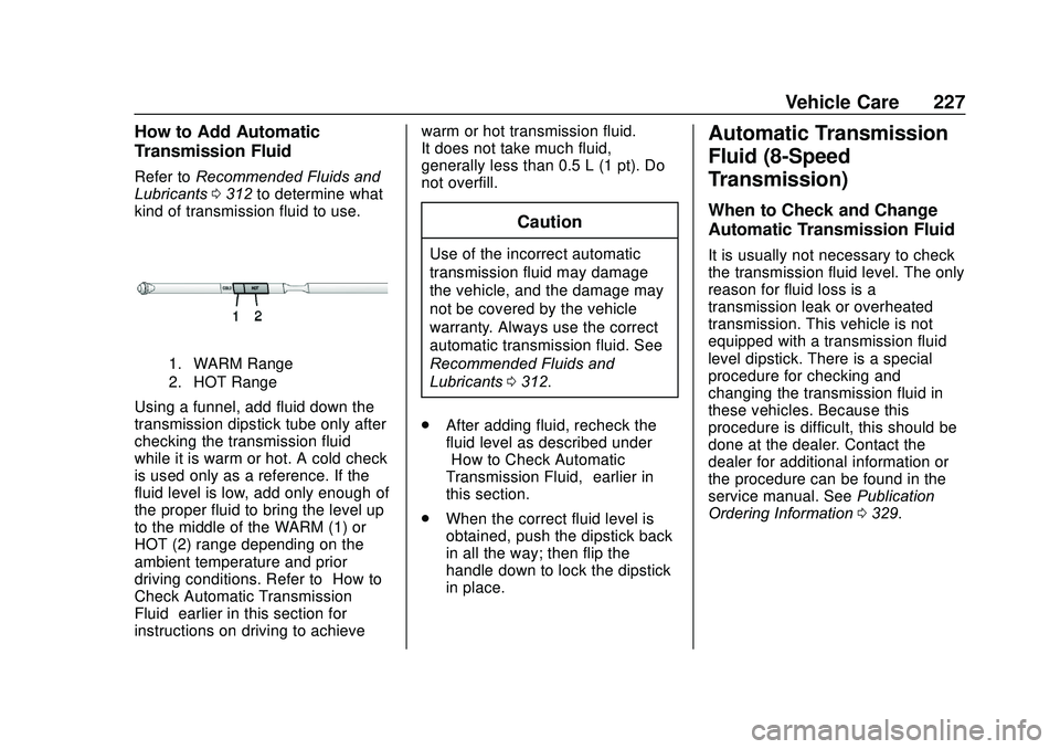 GMC SAVANA 2020 Owners Manual GMC Savana Owner Manual (GMNA-Localizing-U.S./Canada-13882574) -
2020 - CRC - 11/1/19
Vehicle Care 227
How to Add Automatic
Transmission Fluid
Refer toRecommended Fluids and
Lubricants 0312 to determi GMC SAVANA 2020 Owners Manual GMC Savana Owner Manual (GMNA-Localizing-U.S./Canada-13882574) -
2020 - CRC - 11/1/19
Vehicle Care 227
How to Add Automatic
Transmission Fluid
Refer toRecommended Fluids and
Lubricants 0312 to determi