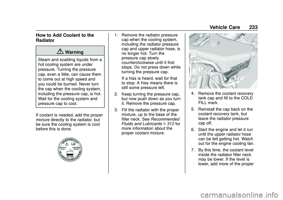 GMC SAVANA 2020 Owners Manual GMC Savana Owner Manual (GMNA-Localizing-U.S./Canada-13882574) -
2020 - CRC - 11/1/19
Vehicle Care 233
How to Add Coolant to the
Radiator
{Warning
Steam and scalding liquids from a
hot cooling system GMC SAVANA 2020 Owners Manual GMC Savana Owner Manual (GMNA-Localizing-U.S./Canada-13882574) -
2020 - CRC - 11/1/19
Vehicle Care 233
How to Add Coolant to the
Radiator
{Warning
Steam and scalding liquids from a
hot cooling system