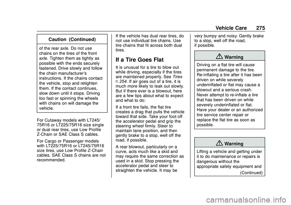 GMC SAVANA 2020 Owners Manual GMC Savana Owner Manual (GMNA-Localizing-U.S./Canada-13882574) -
2020 - CRC - 11/1/19
Vehicle Care 275
Caution (Continued)
of the rear axle. Do not use
chains on the tires of the front
axle. Tighten t GMC SAVANA 2020 Owners Manual GMC Savana Owner Manual (GMNA-Localizing-U.S./Canada-13882574) -
2020 - CRC - 11/1/19
Vehicle Care 275
Caution (Continued)
of the rear axle. Do not use
chains on the tires of the front
axle. Tighten t