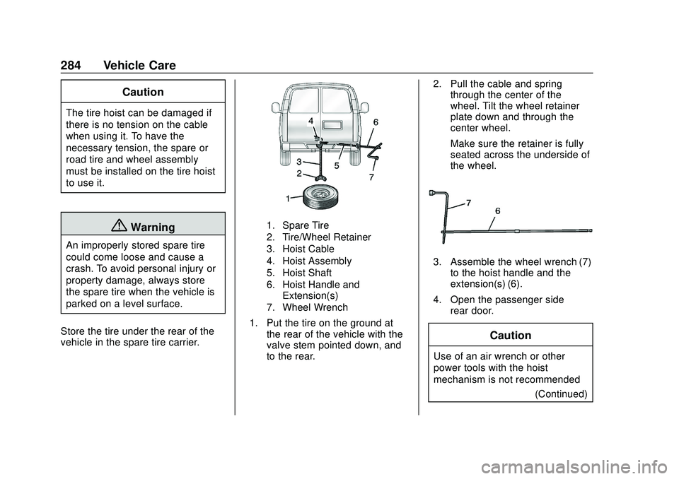 GMC SAVANA 2020 Owners Manual GMC Savana Owner Manual (GMNA-Localizing-U.S./Canada-13882574) -
2020 - CRC - 11/1/19
284 Vehicle Care
Caution
The tire hoist can be damaged if
there is no tension on the cable
when using it. To have GMC SAVANA 2020 Owners Manual GMC Savana Owner Manual (GMNA-Localizing-U.S./Canada-13882574) -
2020 - CRC - 11/1/19
284 Vehicle Care
Caution
The tire hoist can be damaged if
there is no tension on the cable
when using it. To have