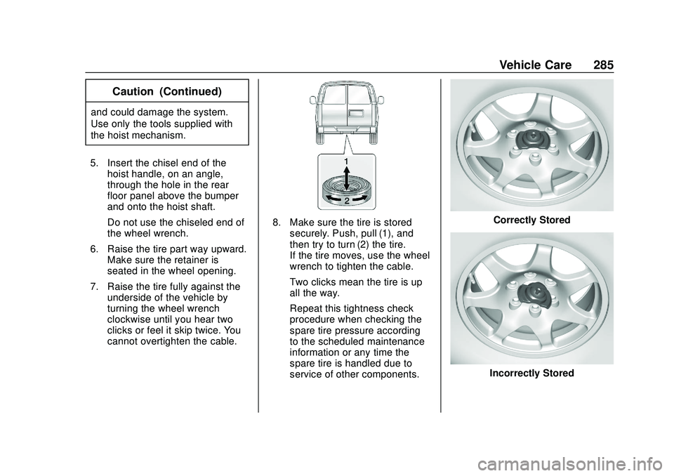 GMC SAVANA 2020 Owners Manual GMC Savana Owner Manual (GMNA-Localizing-U.S./Canada-13882574) -
2020 - CRC - 11/1/19
Vehicle Care 285
Caution (Continued)
and could damage the system.
Use only the tools supplied with
the hoist mecha GMC SAVANA 2020 Owners Manual GMC Savana Owner Manual (GMNA-Localizing-U.S./Canada-13882574) -
2020 - CRC - 11/1/19
Vehicle Care 285
Caution (Continued)
and could damage the system.
Use only the tools supplied with
the hoist mecha