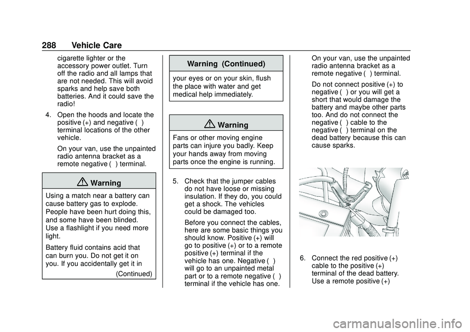 GMC SAVANA 2020 Service Manual GMC Savana Owner Manual (GMNA-Localizing-U.S./Canada-13882574) -
2020 - CRC - 11/1/19
288 Vehicle Care
cigarette lighter or the
accessory power outlet. Turn
off the radio and all lamps that
are not ne GMC SAVANA 2020 Service Manual GMC Savana Owner Manual (GMNA-Localizing-U.S./Canada-13882574) -
2020 - CRC - 11/1/19
288 Vehicle Care
cigarette lighter or the
accessory power outlet. Turn
off the radio and all lamps that
are not ne