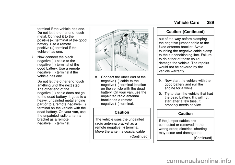GMC SAVANA 2020 Owners Manual GMC Savana Owner Manual (GMNA-Localizing-U.S./Canada-13882574) -
2020 - CRC - 11/1/19
Vehicle Care 289
terminal if the vehicle has one.
Do not let the other end touch
metal. Connect it to the
positive GMC SAVANA 2020 Owners Manual GMC Savana Owner Manual (GMNA-Localizing-U.S./Canada-13882574) -
2020 - CRC - 11/1/19
Vehicle Care 289
terminal if the vehicle has one.
Do not let the other end touch
metal. Connect it to the
positive