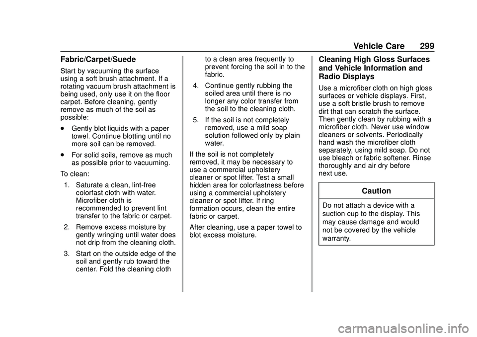 GMC SAVANA 2020  Owners Manual GMC Savana Owner Manual (GMNA-Localizing-U.S./Canada-13882574) -
2020 - CRC - 11/1/19
Vehicle Care 299
Fabric/Carpet/Suede
Start by vacuuming the surface
using a soft brush attachment. If a
rotating v