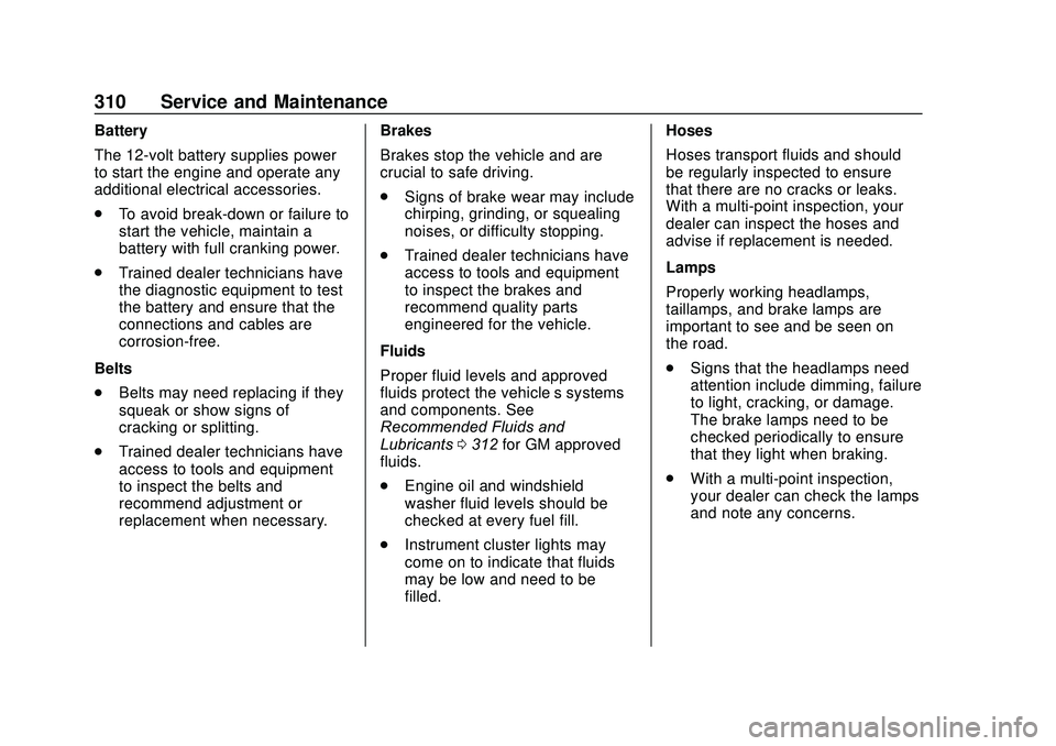 GMC SAVANA 2020 Owners Guide GMC Savana Owner Manual (GMNA-Localizing-U.S./Canada-13882574) -
2020 - CRC - 11/1/19
310 Service and Maintenance
Battery
The 12-volt battery supplies power
to start the engine and operate any
additio GMC SAVANA 2020 Owners Guide GMC Savana Owner Manual (GMNA-Localizing-U.S./Canada-13882574) -
2020 - CRC - 11/1/19
310 Service and Maintenance
Battery
The 12-volt battery supplies power
to start the engine and operate any
additio