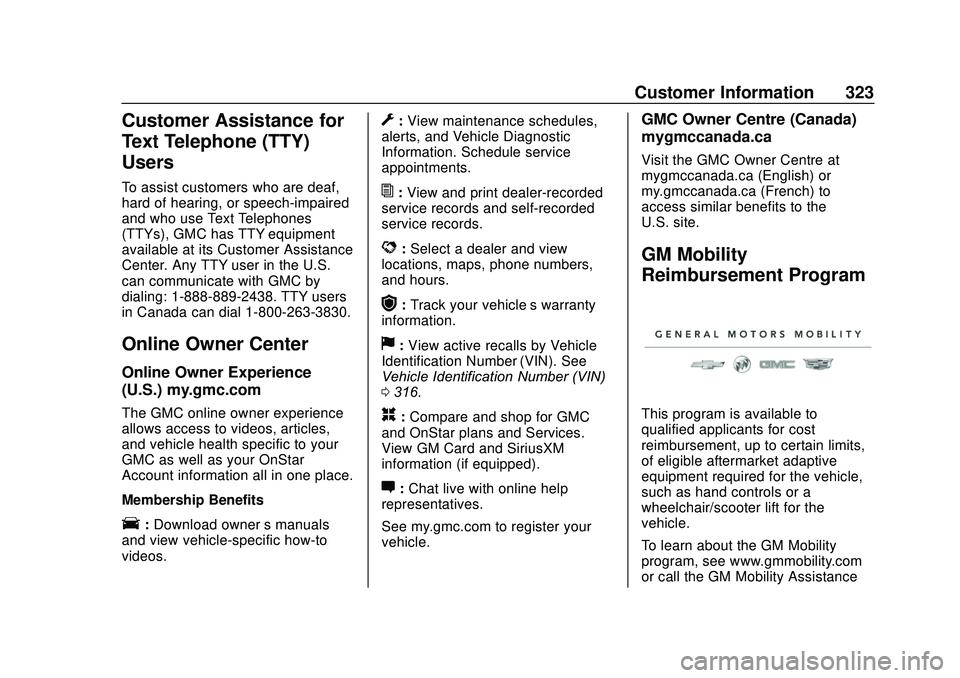 GMC SAVANA 2020 Owners Manual GMC Savana Owner Manual (GMNA-Localizing-U.S./Canada-13882574) -
2020 - CRC - 11/1/19
Customer Information 323
Customer Assistance for
Text Telephone (TTY)
Users
To assist customers who are deaf,
hard GMC SAVANA 2020 Owners Manual GMC Savana Owner Manual (GMNA-Localizing-U.S./Canada-13882574) -
2020 - CRC - 11/1/19
Customer Information 323
Customer Assistance for
Text Telephone (TTY)
Users
To assist customers who are deaf,
hard