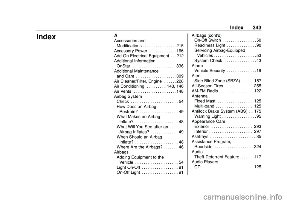 GMC SAVANA 2020 Owners Guide GMC Savana Owner Manual (GMNA-Localizing-U.S./Canada-13882574) -
2020 - CRC - 11/1/19
Index 343
IndexA
Accessories andModifications . . . . . . . . . . . . . . . . . . 215
Accessory Power . . . . . . GMC SAVANA 2020 Owners Guide GMC Savana Owner Manual (GMNA-Localizing-U.S./Canada-13882574) -
2020 - CRC - 11/1/19
Index 343
IndexA
Accessories andModifications . . . . . . . . . . . . . . . . . . 215
Accessory Power . . . . . .