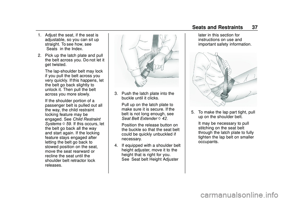 GMC SAVANA 2020 Owners Guide GMC Savana Owner Manual (GMNA-Localizing-U.S./Canada-13882574) -
2020 - CRC - 11/1/19
Seats and Restraints 37
1. Adjust the seat, if the seat isadjustable, so you can sit up
straight. To see how, see
