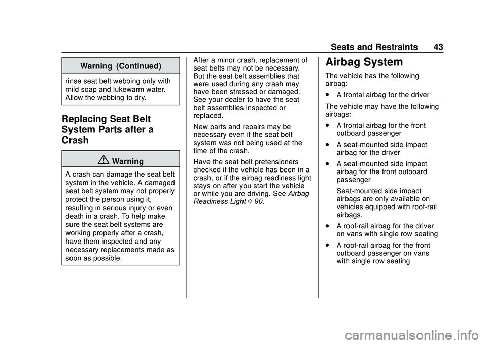 GMC SAVANA 2020 Service Manual GMC Savana Owner Manual (GMNA-Localizing-U.S./Canada-13882574) -
2020 - CRC - 11/1/19
Seats and Restraints 43
Warning (Continued)
rinse seat belt webbing only with
mild soap and lukewarm water.
Allow 