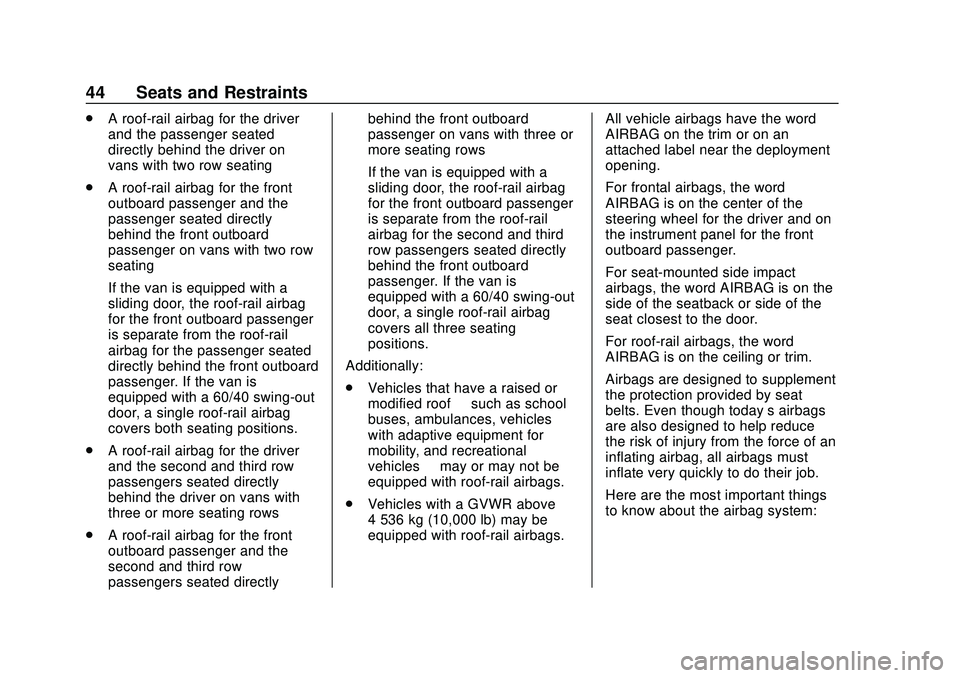 GMC SAVANA 2020 Service Manual GMC Savana Owner Manual (GMNA-Localizing-U.S./Canada-13882574) -
2020 - CRC - 11/1/19
44 Seats and Restraints
.A roof-rail airbag for the driver
and the passenger seated
directly behind the driver on
GMC SAVANA 2020 Service Manual GMC Savana Owner Manual (GMNA-Localizing-U.S./Canada-13882574) -
2020 - CRC - 11/1/19
44 Seats and Restraints
.A roof-rail airbag for the driver
and the passenger seated
directly behind the driver on