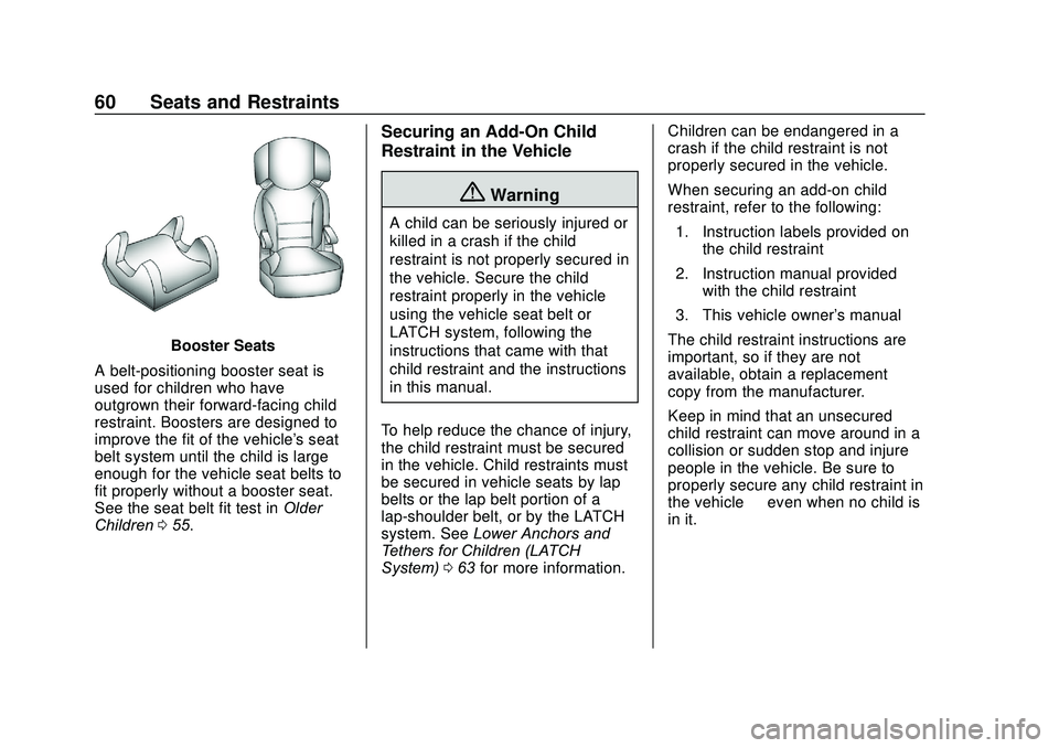 GMC SAVANA 2020 Repair Manual GMC Savana Owner Manual (GMNA-Localizing-U.S./Canada-13882574) -
2020 - CRC - 11/1/19
60 Seats and Restraints
Booster Seats
A belt-positioning booster seat is
used for children who have
outgrown their GMC SAVANA 2020 Repair Manual GMC Savana Owner Manual (GMNA-Localizing-U.S./Canada-13882574) -
2020 - CRC - 11/1/19
60 Seats and Restraints
Booster Seats
A belt-positioning booster seat is
used for children who have
outgrown their
