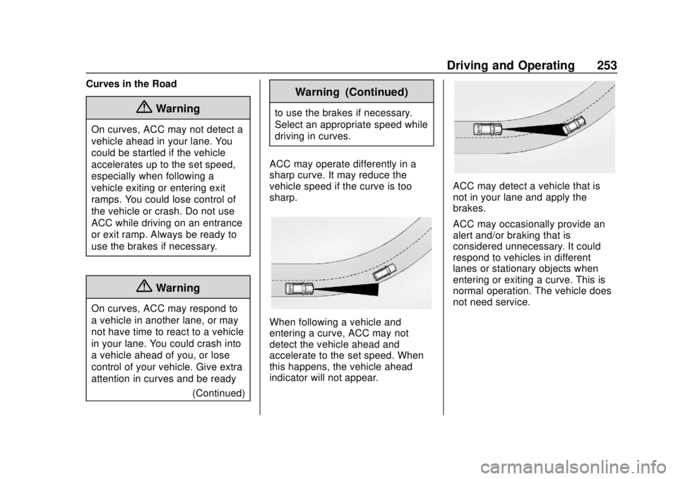 GMC SIERRA 2020 User Guide GMC Sierra/Sierra Denali Owner Manual (GMNA-Localizing-U.S./Canada/
Mexico-13337776) - 2020 - CRC - 4/4/19
Driving and Operating 253
Curves in the Road
{Warning
On curves, ACC may not detect a
vehicle GMC SIERRA 2020 User Guide GMC Sierra/Sierra Denali Owner Manual (GMNA-Localizing-U.S./Canada/
Mexico-13337776) - 2020 - CRC - 4/4/19
Driving and Operating 253
Curves in the Road
{Warning
On curves, ACC may not detect a
vehicle