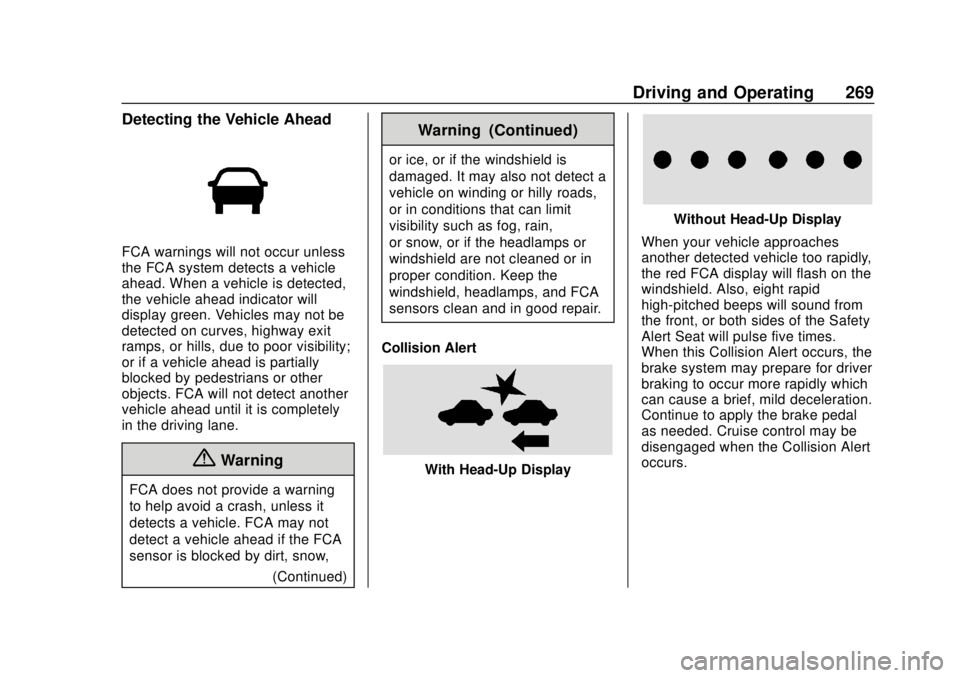 GMC SIERRA 2020 User Guide GMC Sierra/Sierra Denali Owner Manual (GMNA-Localizing-U.S./Canada/
Mexico-13337776) - 2020 - CRC - 4/4/19
Driving and Operating 269
Detecting the Vehicle Ahead
FCA warnings will not occur unless
the GMC SIERRA 2020 User Guide GMC Sierra/Sierra Denali Owner Manual (GMNA-Localizing-U.S./Canada/
Mexico-13337776) - 2020 - CRC - 4/4/19
Driving and Operating 269
Detecting the Vehicle Ahead
FCA warnings will not occur unless
the