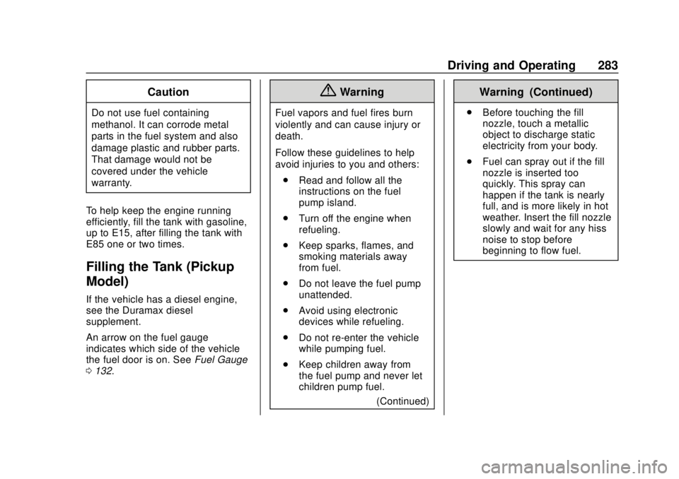 GMC SIERRA 2020 Owners Manual GMC Sierra/Sierra Denali Owner Manual (GMNA-Localizing-U.S./Canada/
Mexico-13337776) - 2020 - CRC - 4/4/19
Driving and Operating 283
Caution
Do not use fuel containing
methanol. It can corrode metal
p GMC SIERRA 2020 Owners Manual GMC Sierra/Sierra Denali Owner Manual (GMNA-Localizing-U.S./Canada/
Mexico-13337776) - 2020 - CRC - 4/4/19
Driving and Operating 283
Caution
Do not use fuel containing
methanol. It can corrode metal
p