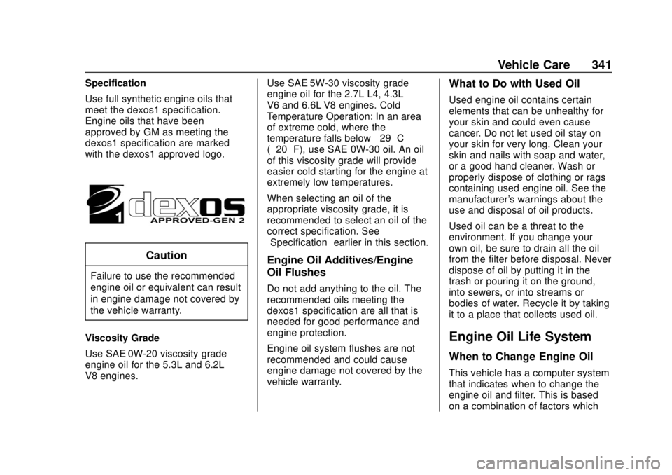GMC SIERRA 2020 Owners Manual GMC Sierra/Sierra Denali Owner Manual (GMNA-Localizing-U.S./Canada/
Mexico-13337776) - 2020 - CRC - 4/10/19
Vehicle Care 341
Specification
Use full synthetic engine oils that
meet the dexos1 specifica GMC SIERRA 2020 Owners Manual GMC Sierra/Sierra Denali Owner Manual (GMNA-Localizing-U.S./Canada/
Mexico-13337776) - 2020 - CRC - 4/10/19
Vehicle Care 341
Specification
Use full synthetic engine oils that
meet the dexos1 specifica