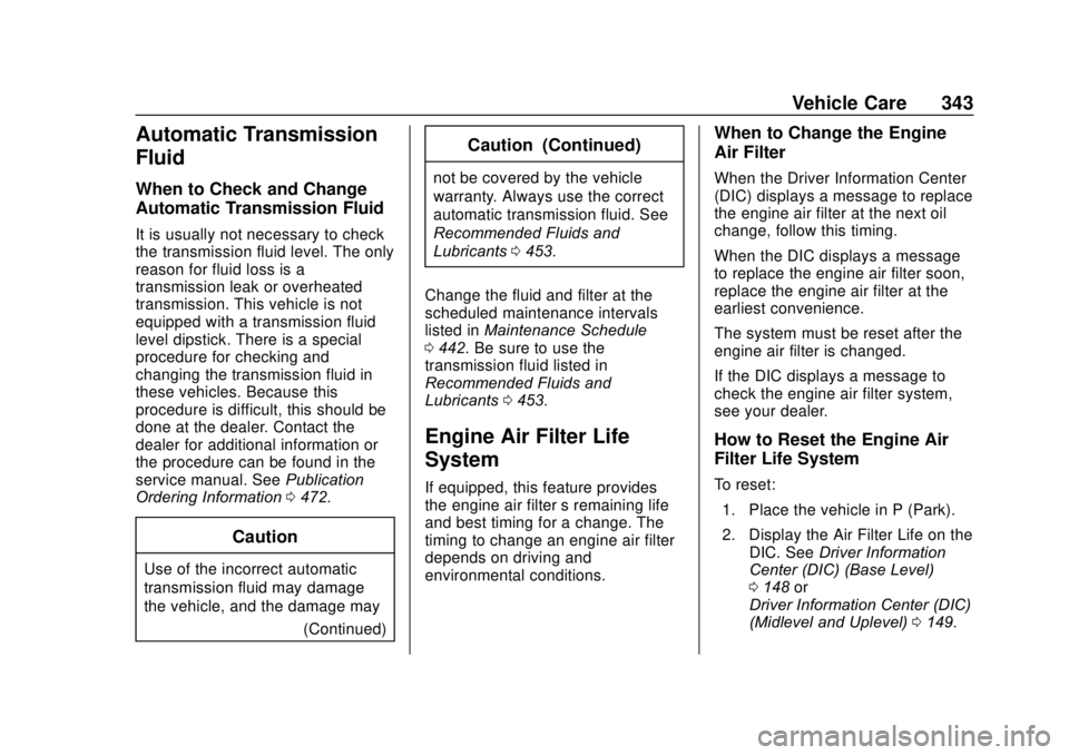 GMC SIERRA 2020 Owners Manual GMC Sierra/Sierra Denali Owner Manual (GMNA-Localizing-U.S./Canada/
Mexico-13337776) - 2020 - CRC - 4/10/19
Vehicle Care 343
Automatic Transmission
Fluid
When to Check and Change
Automatic Transmissio GMC SIERRA 2020 Owners Manual GMC Sierra/Sierra Denali Owner Manual (GMNA-Localizing-U.S./Canada/
Mexico-13337776) - 2020 - CRC - 4/10/19
Vehicle Care 343
Automatic Transmission
Fluid
When to Check and Change
Automatic Transmissio