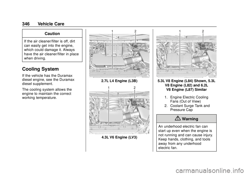 GMC SIERRA 2020 User Guide GMC Sierra/Sierra Denali Owner Manual (GMNA-Localizing-U.S./Canada/
Mexico-13337776) - 2020 - CRC - 4/10/19
346 Vehicle Care
Caution
If the air cleaner/filter is off, dirt
can easily get into the engi GMC SIERRA 2020 User Guide GMC Sierra/Sierra Denali Owner Manual (GMNA-Localizing-U.S./Canada/
Mexico-13337776) - 2020 - CRC - 4/10/19
346 Vehicle Care
Caution
If the air cleaner/filter is off, dirt
can easily get into the engi