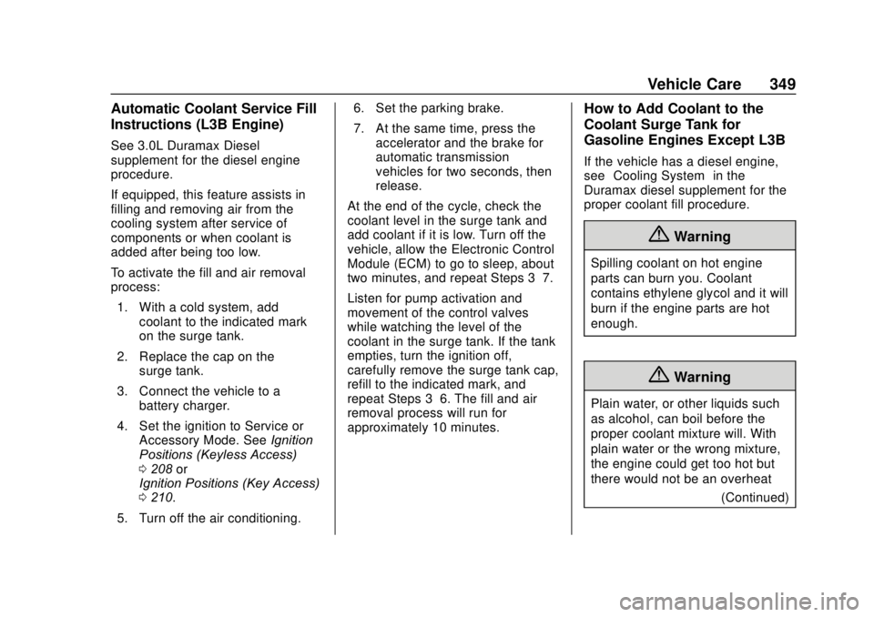 GMC SIERRA 2020 User Guide GMC Sierra/Sierra Denali Owner Manual (GMNA-Localizing-U.S./Canada/
Mexico-13337776) - 2020 - CRC - 4/10/19
Vehicle Care 349
Automatic Coolant Service Fill
Instructions (L3B Engine)
See 3.0L Duramax D GMC SIERRA 2020 User Guide GMC Sierra/Sierra Denali Owner Manual (GMNA-Localizing-U.S./Canada/
Mexico-13337776) - 2020 - CRC - 4/10/19
Vehicle Care 349
Automatic Coolant Service Fill
Instructions (L3B Engine)
See 3.0L Duramax D