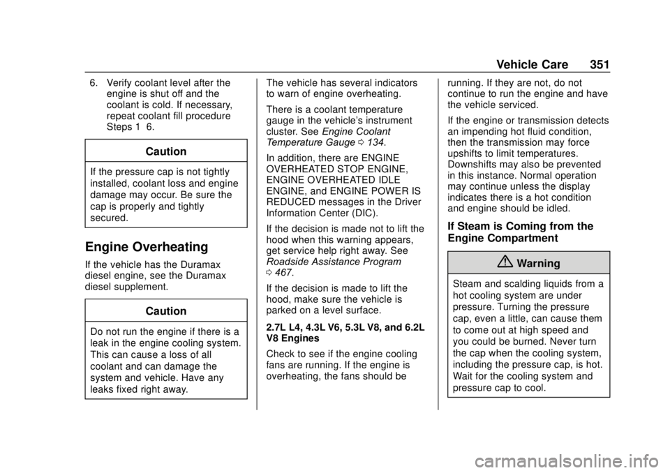 GMC SIERRA 2020 Owners Manual GMC Sierra/Sierra Denali Owner Manual (GMNA-Localizing-U.S./Canada/
Mexico-13337776) - 2020 - CRC - 4/10/19
Vehicle Care 351
6. Verify coolant level after theengine is shut off and the
coolant is cold GMC SIERRA 2020 Owners Manual GMC Sierra/Sierra Denali Owner Manual (GMNA-Localizing-U.S./Canada/
Mexico-13337776) - 2020 - CRC - 4/10/19
Vehicle Care 351
6. Verify coolant level after theengine is shut off and the
coolant is cold