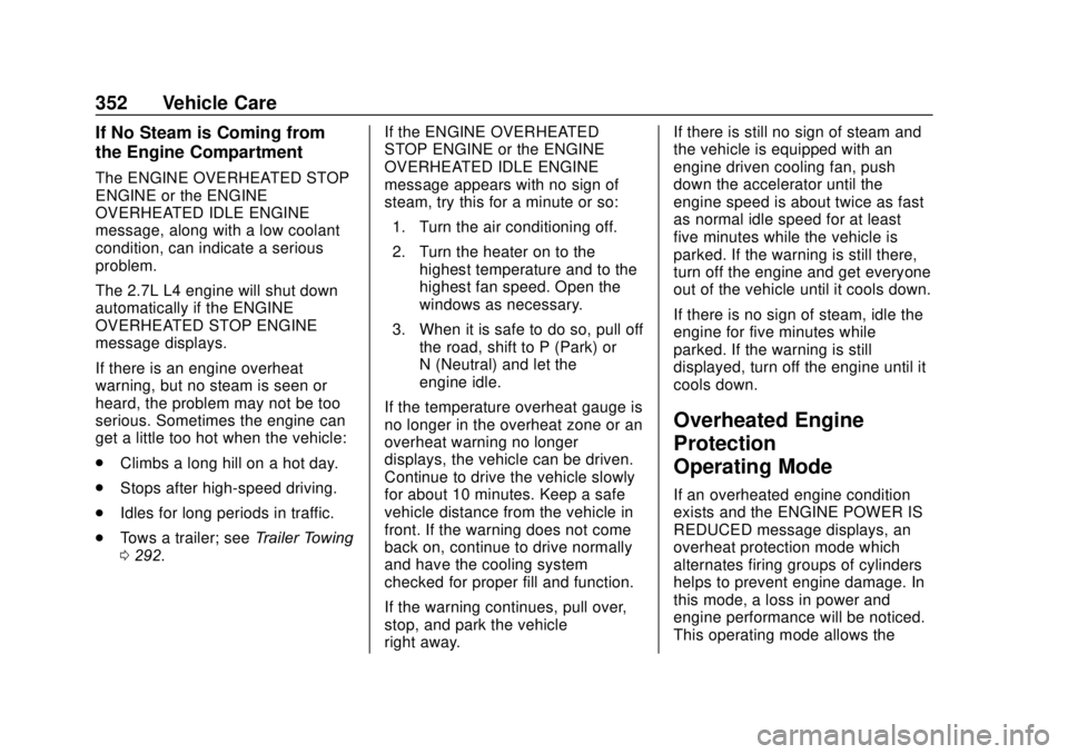 GMC SIERRA 2020 Owners Manual GMC Sierra/Sierra Denali Owner Manual (GMNA-Localizing-U.S./Canada/
Mexico-13337776) - 2020 - CRC - 4/10/19
352 Vehicle Care
If No Steam is Coming from
the Engine Compartment
The ENGINE OVERHEATED STO GMC SIERRA 2020 Owners Manual GMC Sierra/Sierra Denali Owner Manual (GMNA-Localizing-U.S./Canada/
Mexico-13337776) - 2020 - CRC - 4/10/19
352 Vehicle Care
If No Steam is Coming from
the Engine Compartment
The ENGINE OVERHEATED STO