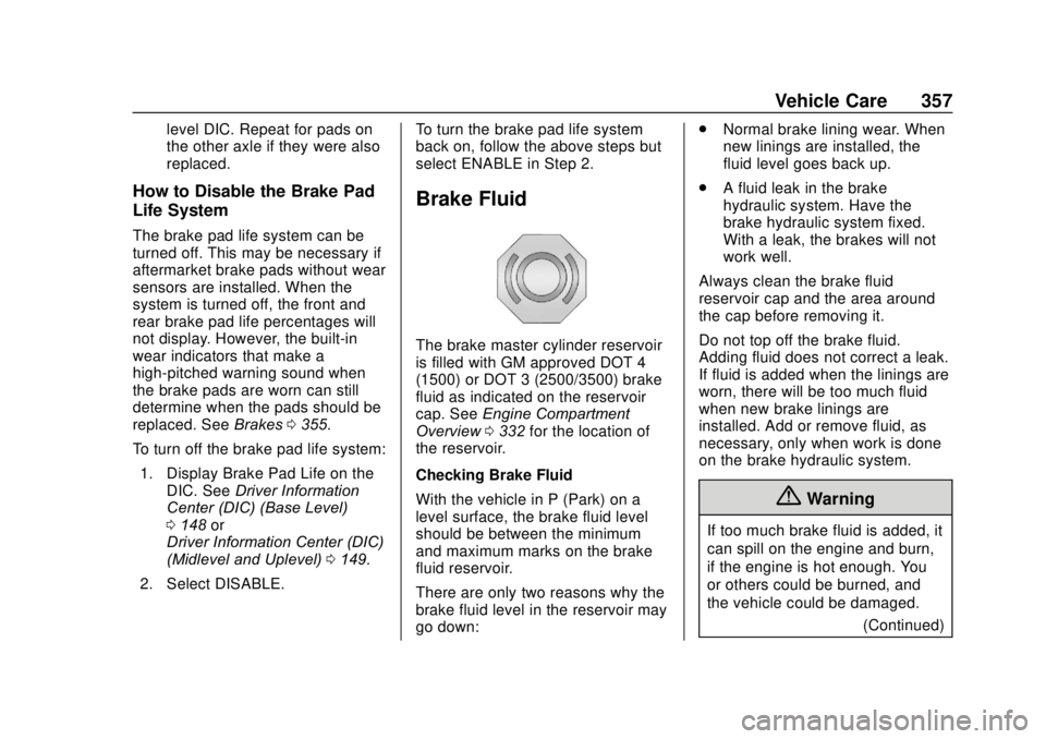 GMC SIERRA 2020 Owners Manual GMC Sierra/Sierra Denali Owner Manual (GMNA-Localizing-U.S./Canada/
Mexico-13337776) - 2020 - CRC - 4/10/19
Vehicle Care 357
level DIC. Repeat for pads on
the other axle if they were also
replaced.
Ho GMC SIERRA 2020 Owners Manual GMC Sierra/Sierra Denali Owner Manual (GMNA-Localizing-U.S./Canada/
Mexico-13337776) - 2020 - CRC - 4/10/19
Vehicle Care 357
level DIC. Repeat for pads on
the other axle if they were also
replaced.
Ho