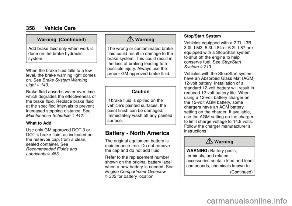 GMC SIERRA 2020 Service Manual GMC Sierra/Sierra Denali Owner Manual (GMNA-Localizing-U.S./Canada/
Mexico-13337776) - 2020 - CRC - 4/10/19
358 Vehicle Care
Warning (Continued)
Add brake fluid only when work is
done on the brake hyd GMC SIERRA 2020 Service Manual GMC Sierra/Sierra Denali Owner Manual (GMNA-Localizing-U.S./Canada/
Mexico-13337776) - 2020 - CRC - 4/10/19
358 Vehicle Care
Warning (Continued)
Add brake fluid only when work is
done on the brake hyd