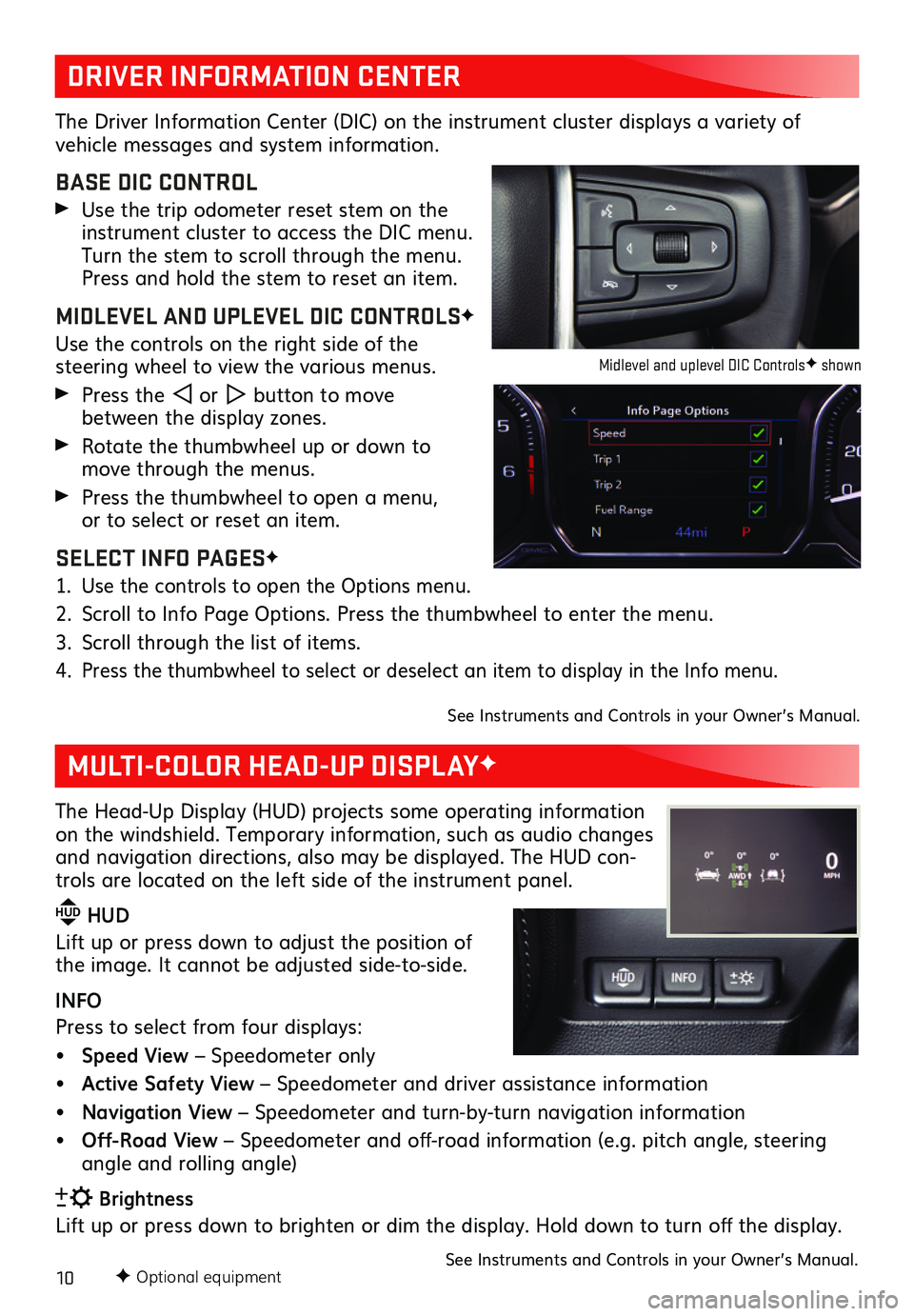 GMC SIERRA 2020  Get To Know Guide 10F Optional equipment
DRIVER INFORMATION CENTER
MULTI-COLOR HEAD-UP DISPLAYF
The Driver Information Center (DIC) on the instrument cluster displays a variety of  
vehicle messages and system informat