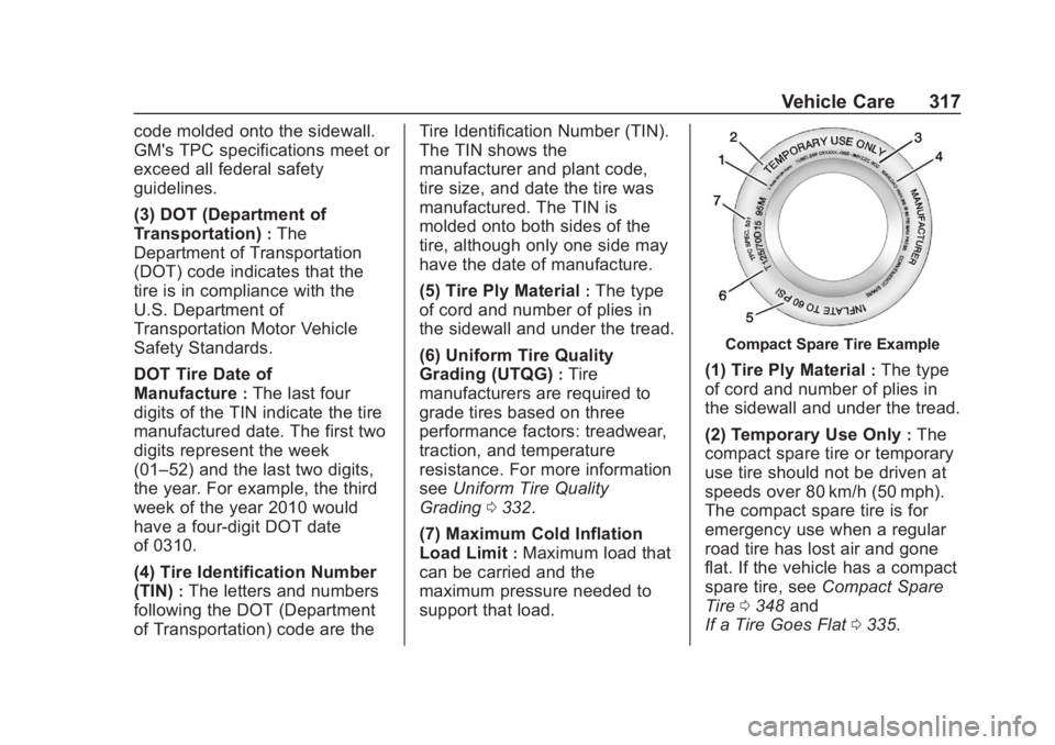 GMC TERRAIN 2020 Owners Manual GMC Terrain/Terrain Denali Owner Manual (GMNA-Localizing-U.S./Canada/
Mexico-13556230) - 2020 - CRC - 9/5/19
Vehicle Care 317
code molded onto the sidewall.
GM's TPC specifications meet or
exceed GMC TERRAIN 2020 Owners Manual GMC Terrain/Terrain Denali Owner Manual (GMNA-Localizing-U.S./Canada/
Mexico-13556230) - 2020 - CRC - 9/5/19
Vehicle Care 317
code molded onto the sidewall.
GM's TPC specifications meet or
exceed