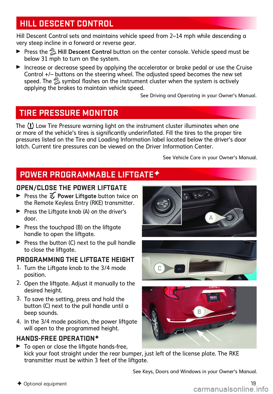 GMC TERRAIN 2020 Get To Know Guide 19
OPEN/CLOSE THE POWER LIFTGATE
Press the Power Liftgate button twice on the Remote Keyless Entry (RKE) transmitter.
Press the Liftgate knob (A) on the driver’s door.
Press the touchpad (B) GMC TERRAIN 2020 Get To Know Guide 19
OPEN/CLOSE THE POWER LIFTGATE
Press the Power Liftgate button twice on the Remote Keyless Entry (RKE) transmitter.
Press the Liftgate knob (A) on the driver’s door.
Press the touchpad (B)