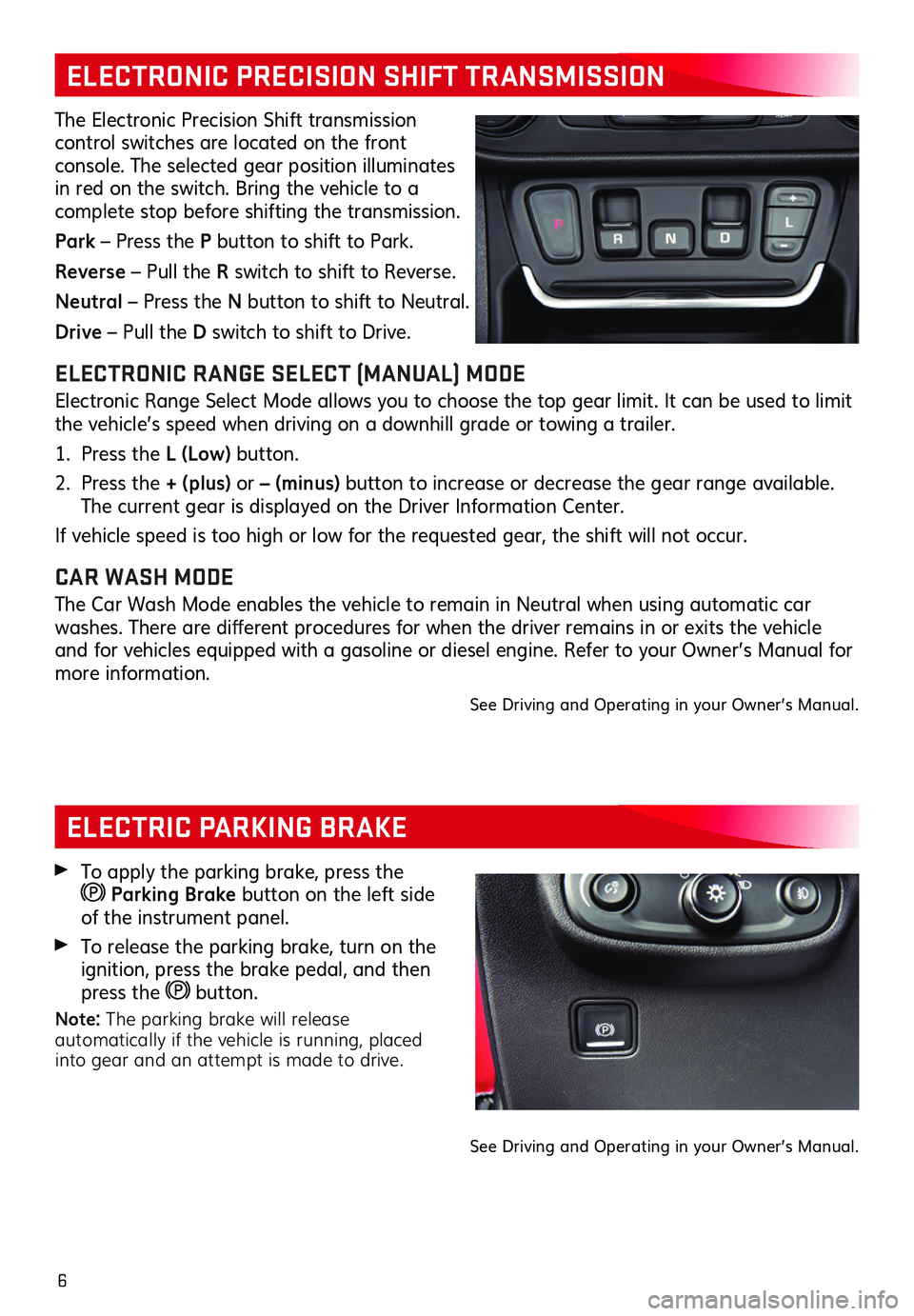 GMC TERRAIN 2020  Get To Know Guide 6
ELECTRIC PARKING BRAKE
ELECTRONIC PRECISION SHIFT TRANSMISSION 
The Electronic Precision Shift transmission  
control switches are located on the front  
console. The selected gear position illumina