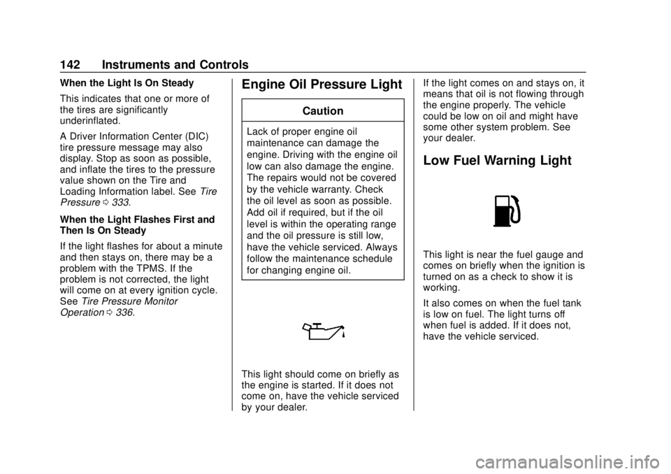 GMC YUKON 2020  Owners Manual GMC Yukon/Yukon XL/Denali Owner Manual (GMNA-Localizing-U.S./
Canada/Mexico-13566587) - 2020 - CRC - 4/15/19
142 Instruments and Controls
When the Light Is On Steady
This indicates that one or more of