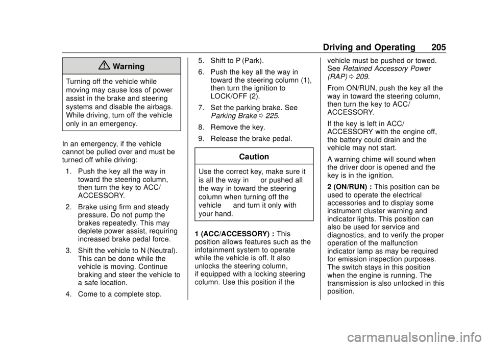 GMC YUKON 2020 User Guide GMC Yukon/Yukon XL/Denali Owner Manual (GMNA-Localizing-U.S./
Canada/Mexico-13566587) - 2020 - CRC - 4/15/19
Driving and Operating 205
{Warning
Turning off the vehicle while
moving may cause loss of p